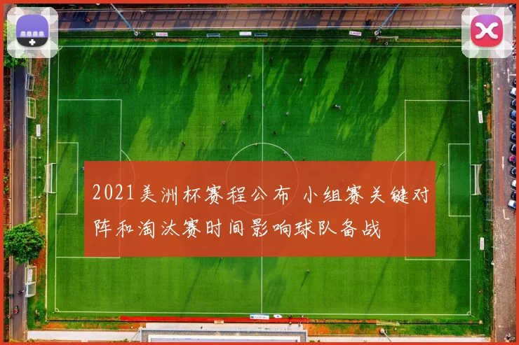 2021美洲杯赛程公布 小组赛关键对阵和淘汰赛时间影响球队备战