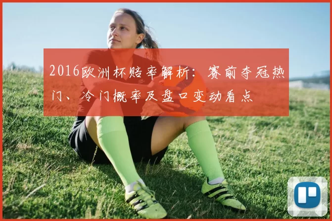 2016欧洲杯赔率解析：赛前夺冠热门、冷门概率及盘口变动看点