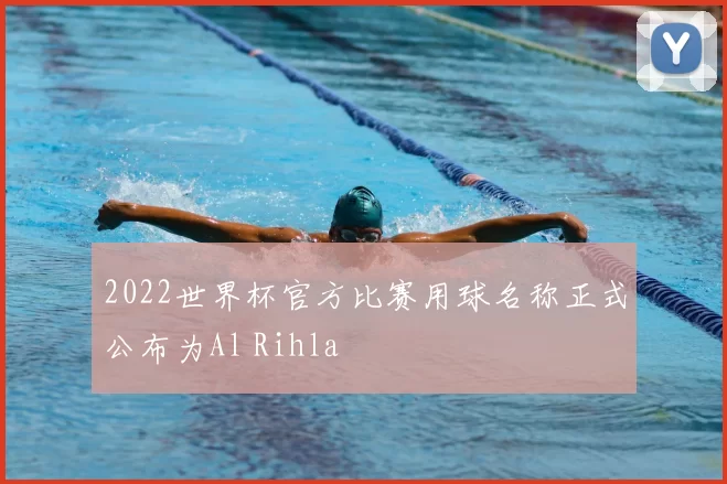 2022世界杯官方比赛用球名称正式公布为Al Rihla