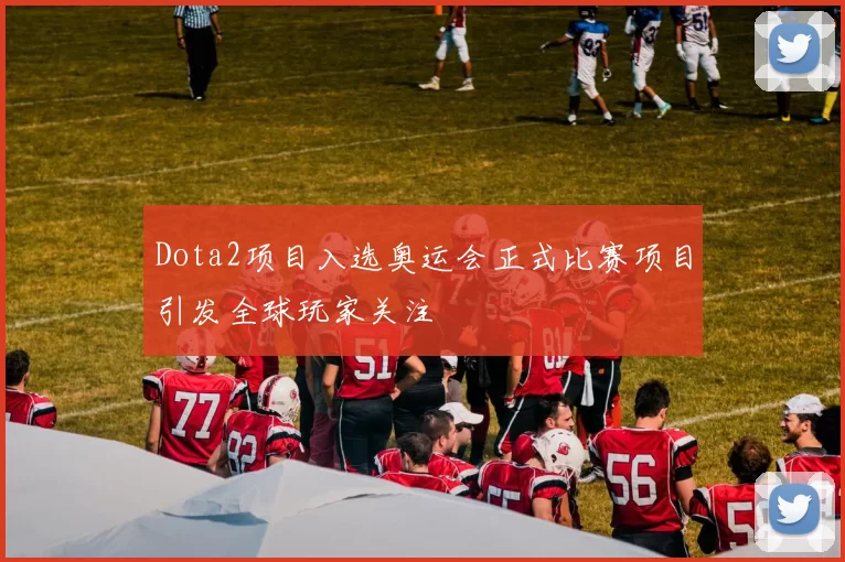 Dota2项目入选奥运会正式比赛项目引发全球玩家关注