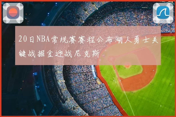 20日NBA常规赛赛程公布湖人勇士关键战掘金迎战尼克斯