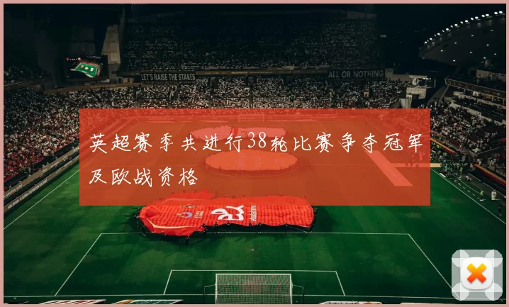 英超赛季共进行38轮比赛争夺冠军及欧战资格