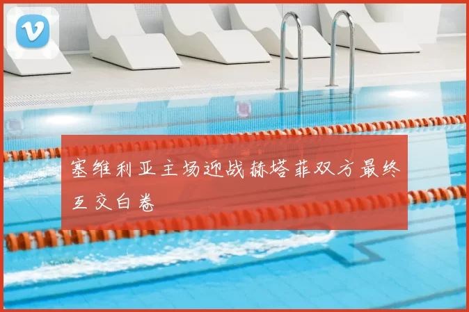 塞维利亚主场迎战赫塔菲双方最终互交白卷