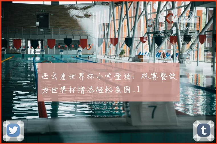 西式看世界杯小吃登场，观赛餐饮为世界杯增添轻松氛围_1